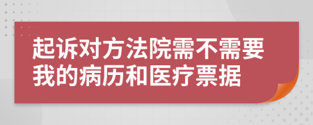 起訴對方法院需不需要我的病歷和醫(yī)療票據(jù)