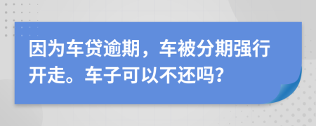 因為車貸逾期，車被分期強行開走。車子可以不還嗎？