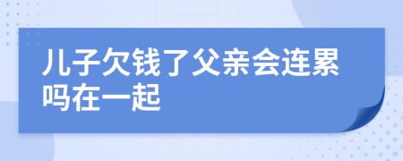 兒子欠錢了父親會(huì)連累嗎在一起