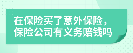在保險買了意外保險，保險公司有義務(wù)賠錢嗎