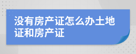 沒有房產(chǎn)證怎么辦土地證和房產(chǎn)證