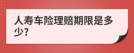 人壽車險(xiǎn)理賠期限是多少?