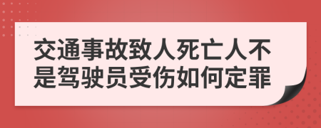 交通事故致人死亡人不是駕駛員受傷如何定罪