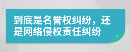 到底是名譽(yù)權(quán)糾紛，還是網(wǎng)絡(luò)侵權(quán)責(zé)任糾紛