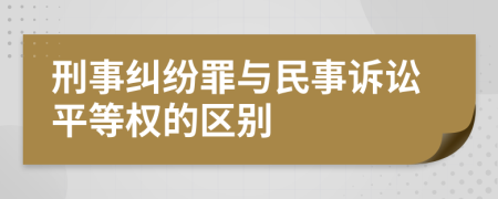 刑事糾紛罪與民事訴訟平等權(quán)的區(qū)別