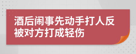 酒后鬧事先動(dòng)手打人反被對(duì)方打成輕傷