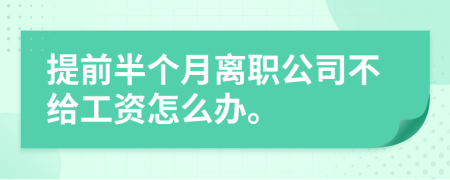提前半個月離職公司不給工資怎么辦。