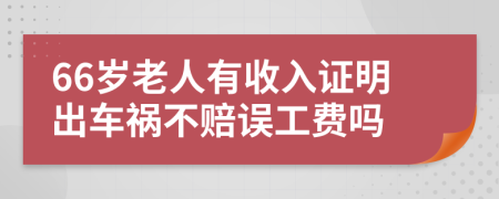 66歲老人有收入證明出車禍不賠誤工費嗎