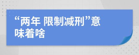 “兩年 限制減刑”意味著啥