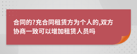 合同的?充合同租賃方為個(gè)人的,雙方協(xié)商一致可以增加租賃人員嗎