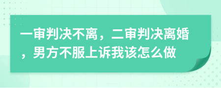 一審判決不離，二審判決離婚，男方不服上訴我該怎么做