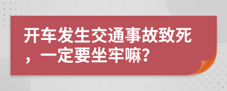 開車發(fā)生交通事故致死，一定要坐牢嘛？