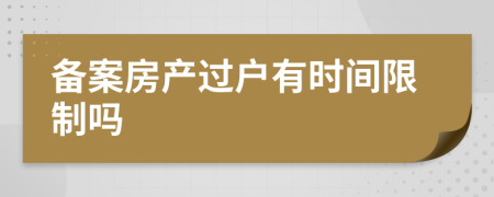 備案房產過戶有時間限制嗎