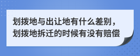 劃撥地與出讓地有什么差別，劃撥地拆遷的時(shí)候有沒有賠償