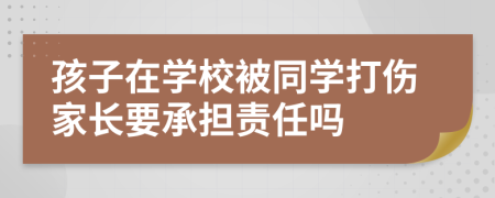 孩子在學校被同學打傷家長要承擔責任嗎