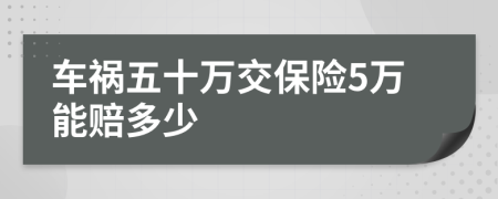 車禍五十萬交保險(xiǎn)5萬能賠多少