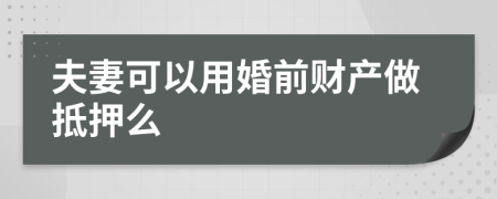 夫妻可以用婚前財產(chǎn)做抵押么