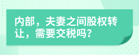 內(nèi)部，夫妻之間股權(quán)轉(zhuǎn)讓，需要交稅嗎？