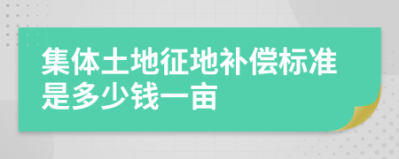 集體土地征地補(bǔ)償標(biāo)準(zhǔn)是多少錢一畝