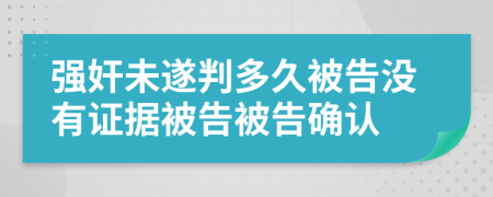 強奸未遂判多久被告沒有證據(jù)被告被告確認(rèn)