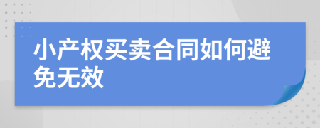 小產(chǎn)權(quán)買賣合同如何避免無效