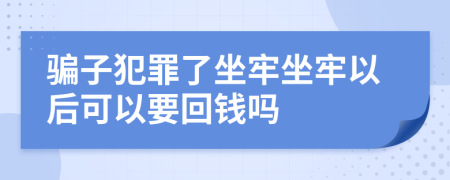 騙子犯罪了坐牢坐牢以后可以要回錢嗎
