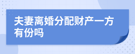 夫妻離婚分配財產(chǎn)一方有份嗎