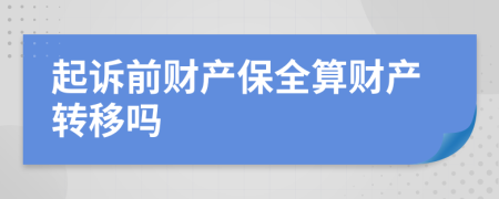 起訴前財產(chǎn)保全算財產(chǎn)轉(zhuǎn)移嗎