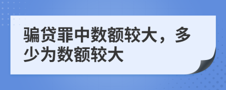 骗贷罪中数额较大，多少为数额较大