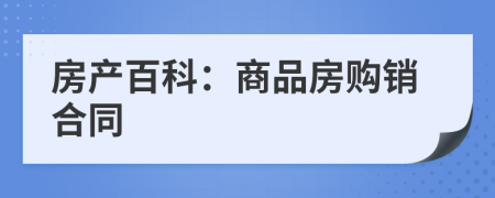 房產(chǎn)百科：商品房購(gòu)銷合同