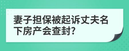 妻子擔(dān)保被起訴丈夫名下房產(chǎn)會(huì)查封?