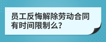 員工反悔解除勞動(dòng)合同有時(shí)間限制么？