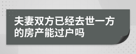夫妻雙方已經(jīng)去世一方的房產(chǎn)能過戶嗎