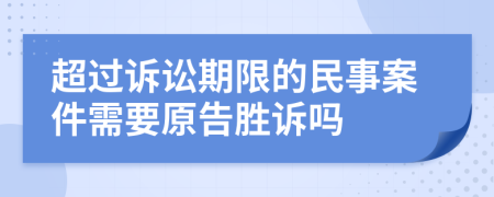 超過(guò)訴訟期限的民事案件需要原告勝訴嗎