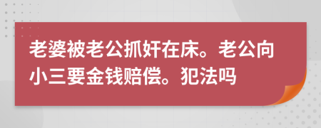 老婆被老公抓奸在床。老公向小三要金錢賠償。犯法嗎
