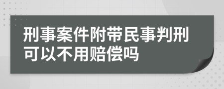 刑事案件附帶民事判刑可以不用賠償嗎