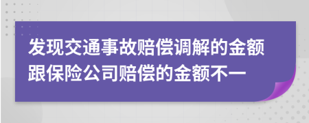 發(fā)現(xiàn)交通事故賠償調(diào)解的金額跟保險公司賠償?shù)慕痤~不一