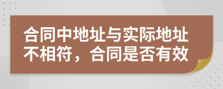 合同中地址與實際地址不相符,合同是否有效