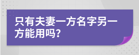 只有夫妻一方名字另一方能用嗎？
