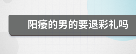 陽痿的男的要退彩禮嗎
