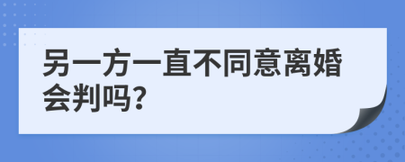 另一方一直不同意離婚會判嗎?