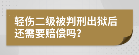 輕傷二級被判刑出獄后還需要賠償嗎？