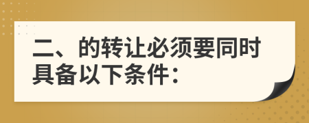 二、的轉(zhuǎn)讓必須要同時具備以下條件：