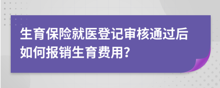 生育保險(xiǎn)就醫(yī)登記審核通過(guò)后如何報(bào)銷生育費(fèi)用？