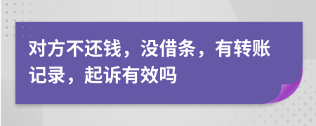 對方不還錢，沒借條，有轉(zhuǎn)賬記錄，起訴有效嗎