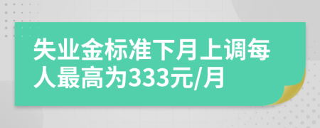 失業(yè)金標(biāo)準(zhǔn)下月上調(diào)每人最高為333元/月