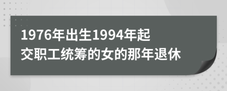 1976年出生1994年起交職工統(tǒng)籌的女的那年退休