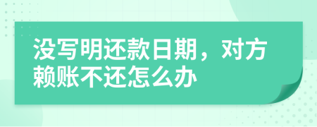 沒寫明還款日期，對方賴賬不還怎么辦