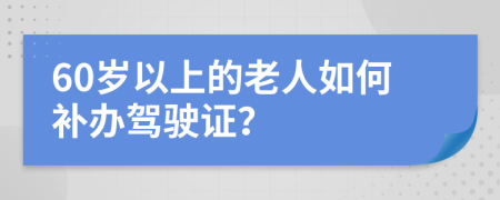 60歲以上的老人如何補(bǔ)辦駕駛證？