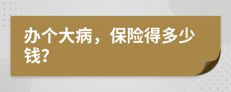 辦個大病，保險得多少錢？